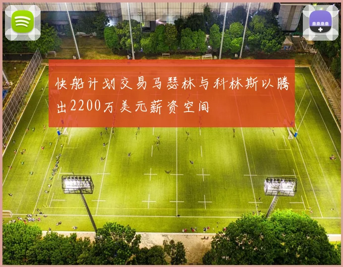快船计划交易马瑟林与科林斯以腾出2200万美元薪资空间