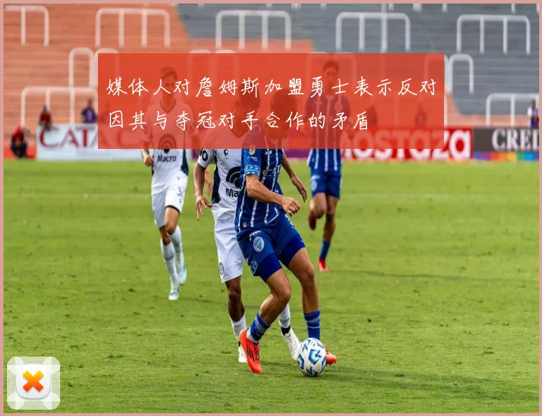媒体人对詹姆斯加盟勇士表示反对因其与夺冠对手合作的矛盾