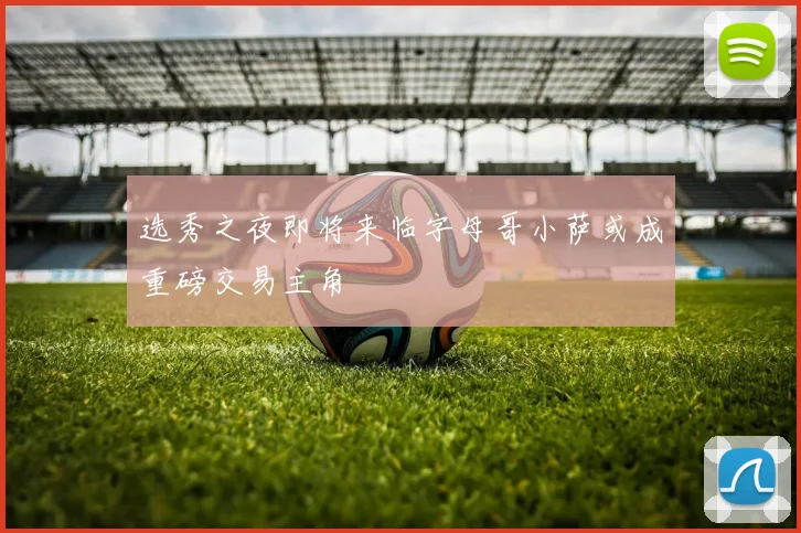 选秀之夜即将来临字母哥小萨或成重磅交易主角