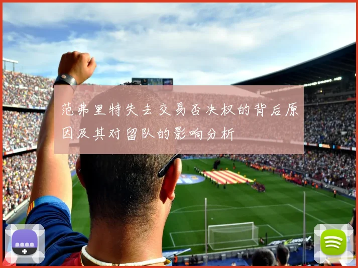 范弗里特失去交易否决权的背后原因及其对留队的影响分析